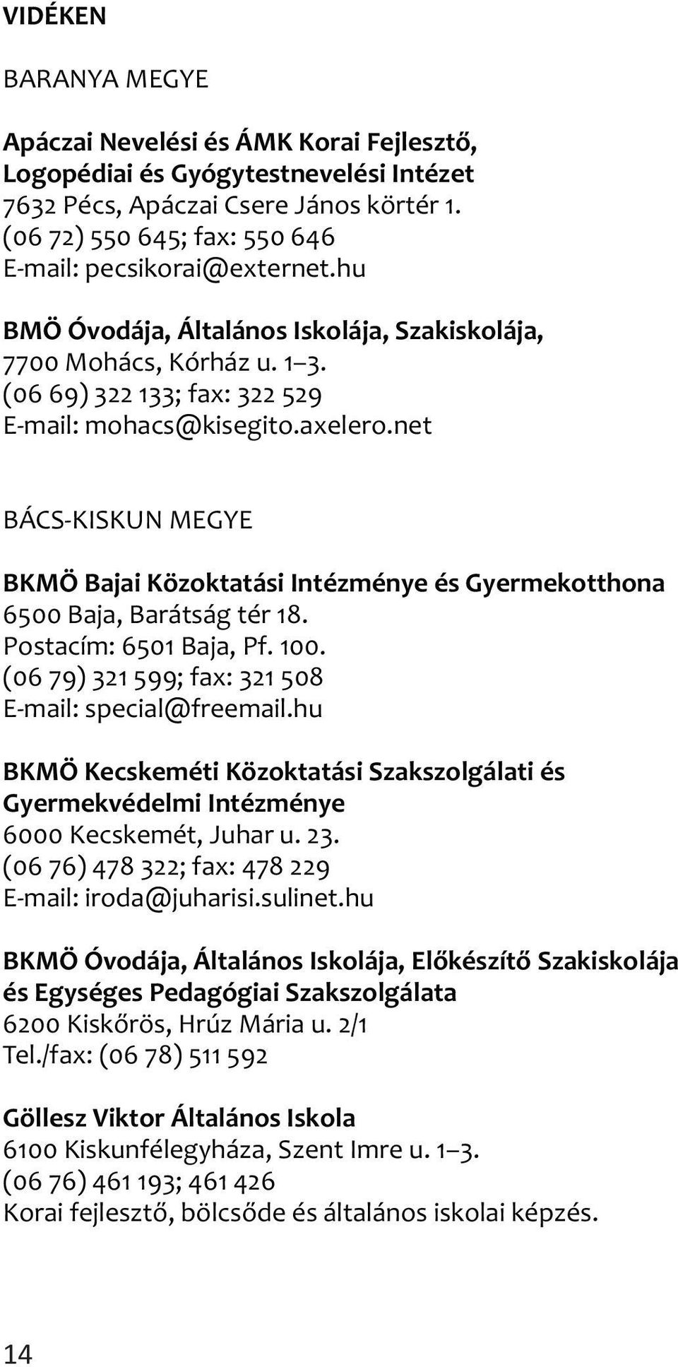 net BÁCS-KISKUN MEGYE BKMÖ Bajai Közoktatási Intézménye és Gyermekotthona 6500 Baja, Barátság tér 18. Postacím: 6501 Baja, Pf. 100. (06 79) 321 599; fax: 321 508 E-mail: special@freemail.