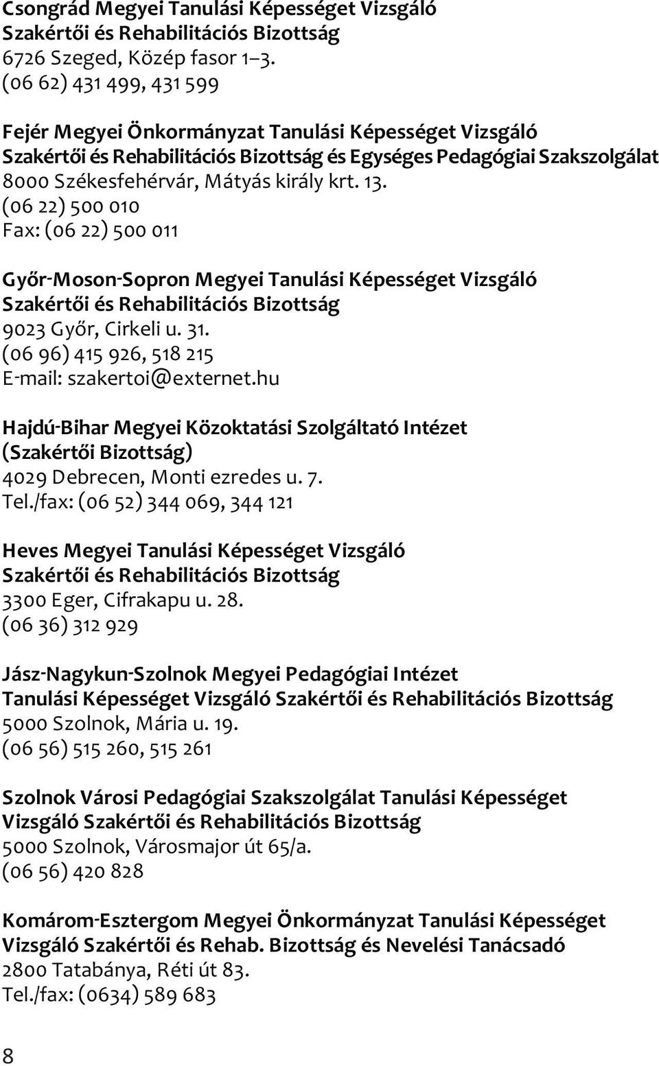 (06 22) 500 010 Fax: 06 22 500 011 Győr Moson Sopron Megyei Tanulási Képességet Vizsgáló Szakértői és Rehabilitációs Bizottság 9023 Győr, Cirkeli u. 31.