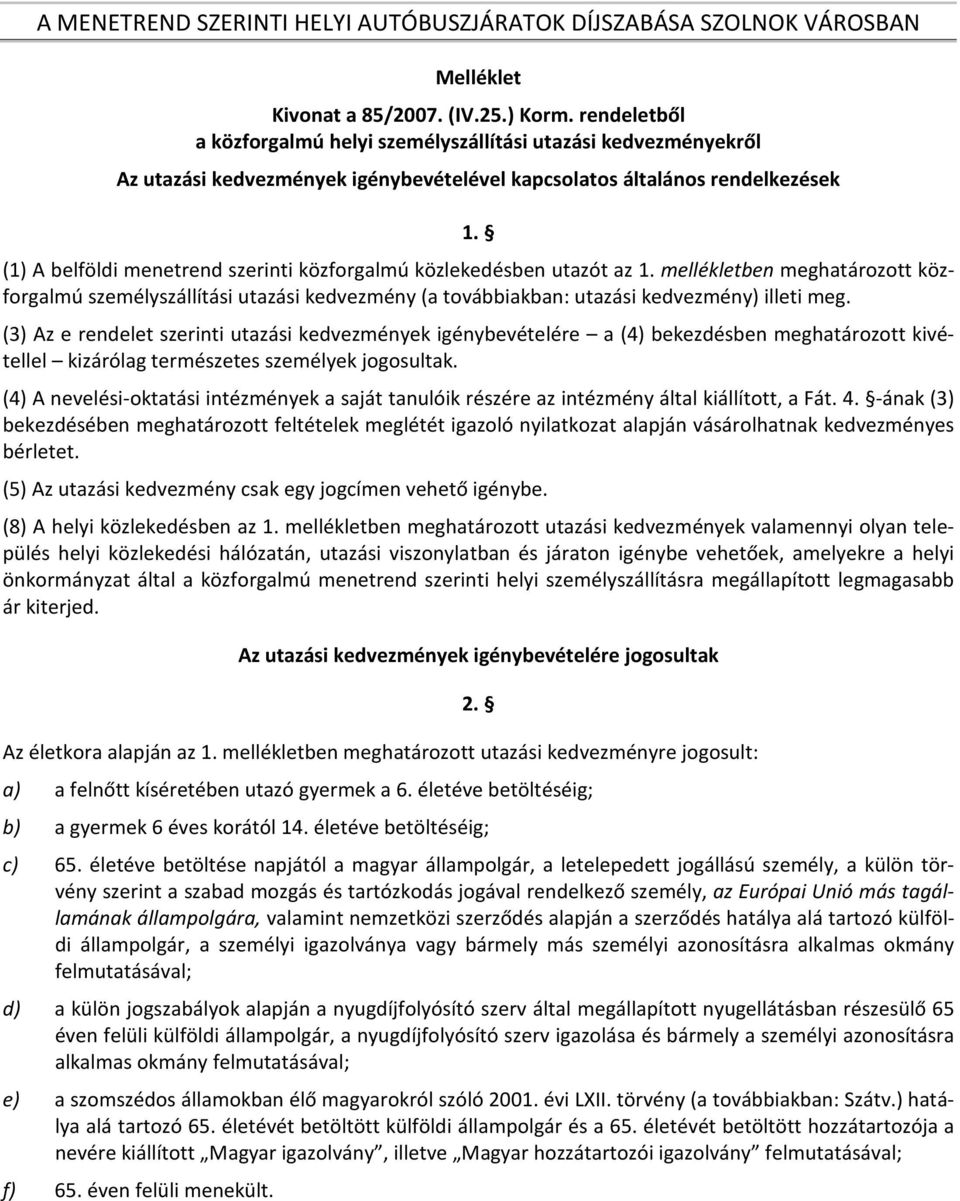 (3) Az e rendelet szerinti utazási kedvezmények igénybevételére a (4) bekezdésben meghatározott kivétellel kizárólag természetes személyek jogosultak.