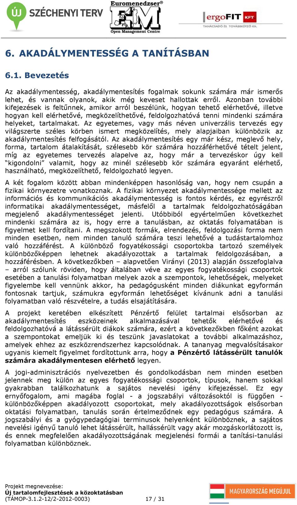 tartalmakat. Az egyetemes, vagy más néven univerzális tervezés egy világszerte széles körben ismert megközelítés, mely alapjaiban különbözik az akadálymentesítés felfogásától.