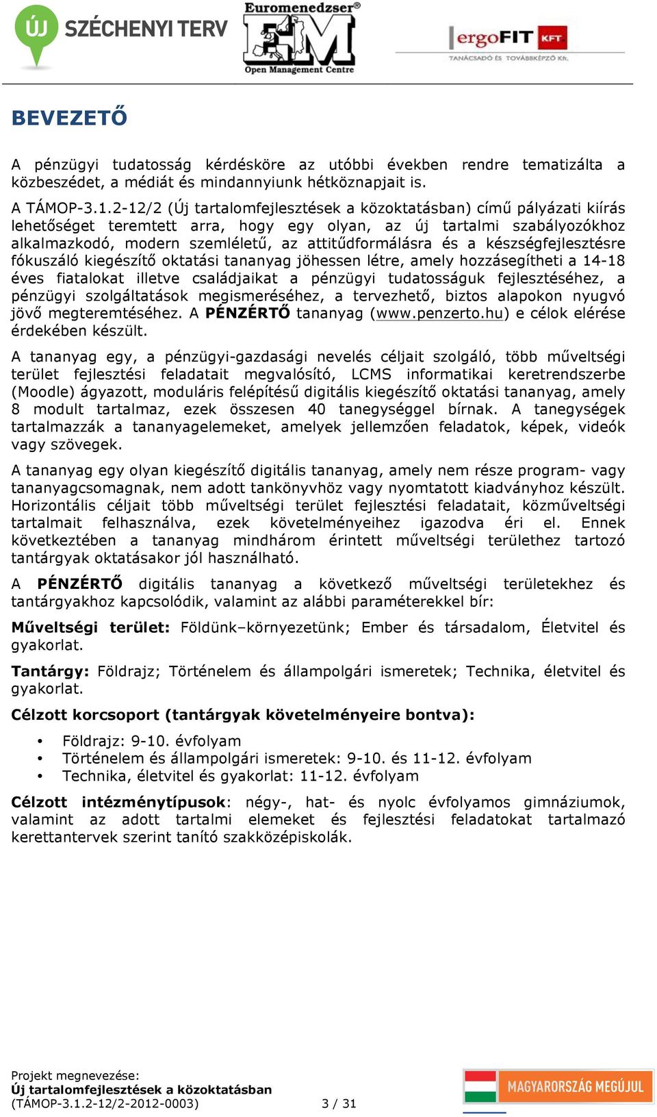 kiegészítő oktatási tananyag jöhessen létre, amely hozzásegítheti a 14-18 éves fiatalokat illetve családjaikat a pénzügyi tudatosságuk fejlesztéséhez, a pénzügyi szolgáltatások megismeréséhez, a