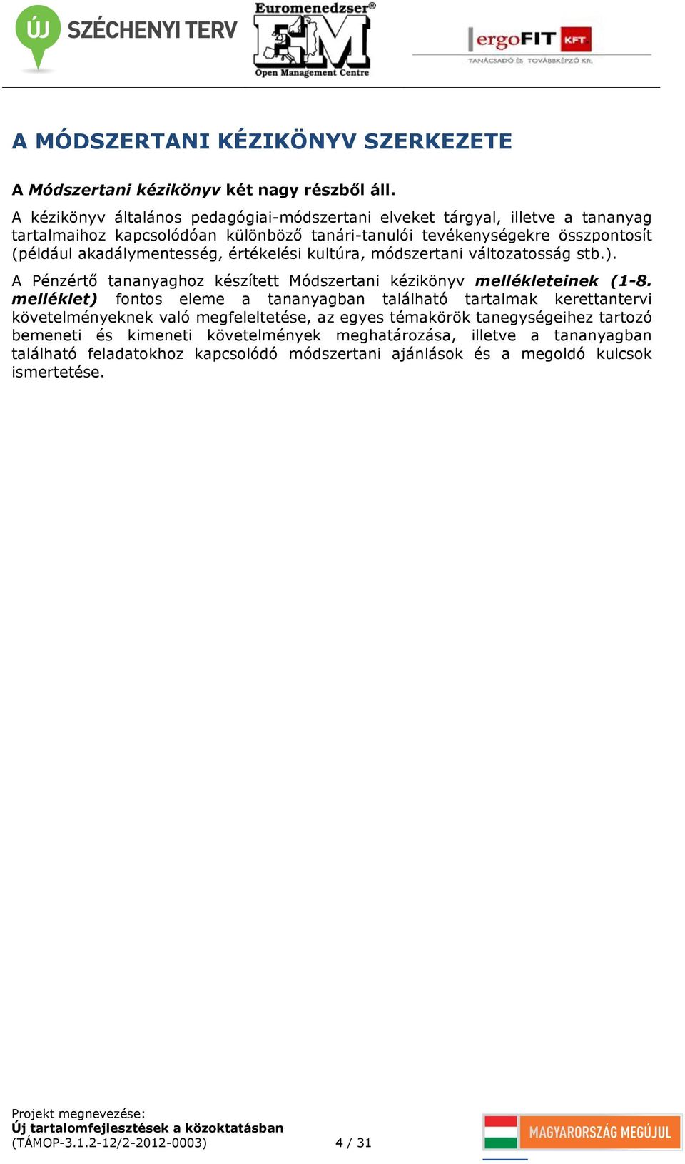 akadálymentesség, értékelési kultúra, módszertani változatosság stb.). A Pénzértő tananyaghoz készített Módszertani kézikönyv mellékleteinek (1-8.