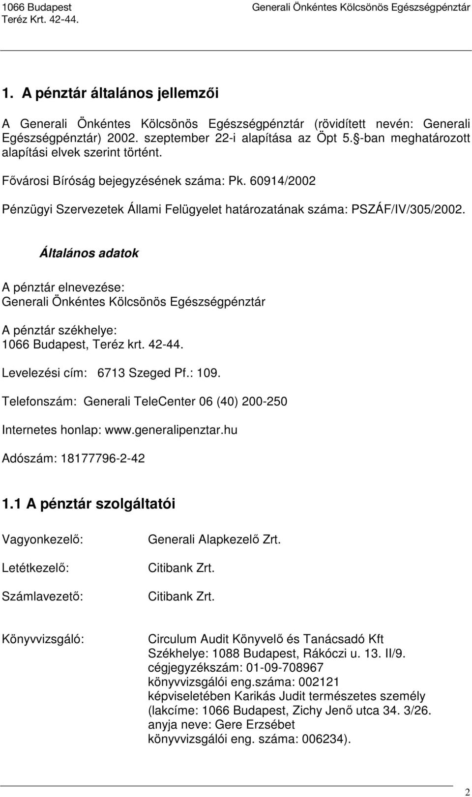 Általános adatok A pénztár elnevezése: Generali Önkéntes Kölcsönös Egészségpénztár A pénztár székhelye: 1066 Budapest, Teréz krt. 42-44. Levelezési cím: 6713 Szeged Pf.: 109.