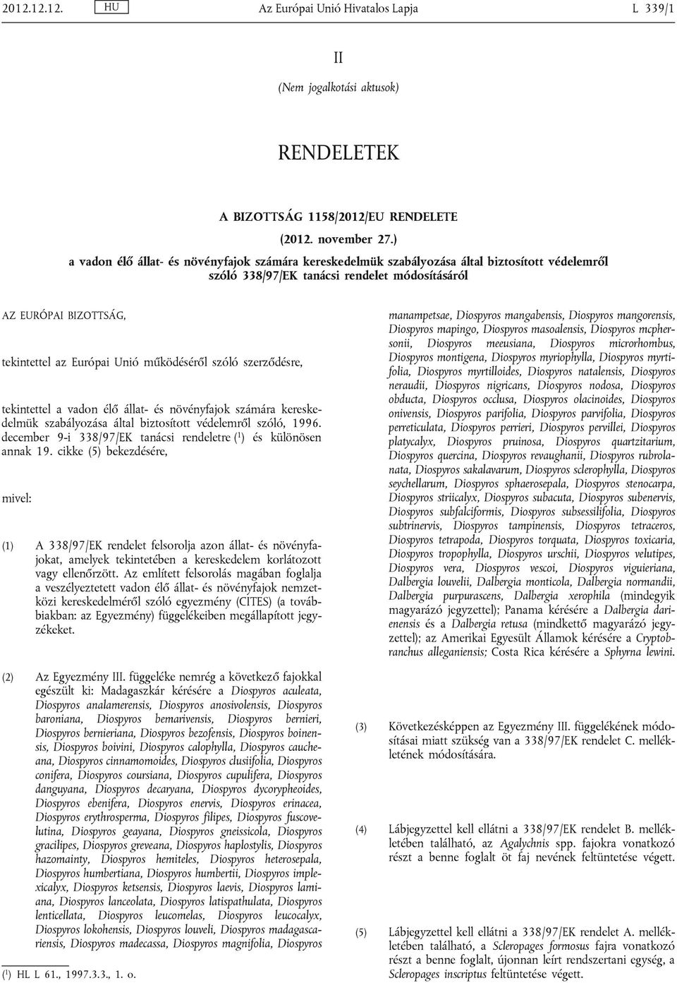 működéséről szóló szerződésre, tekintettel a vadon élő állat- és növényfajok számára kereskedelmük szabályozása által biztosított védelemről szóló, 1996.