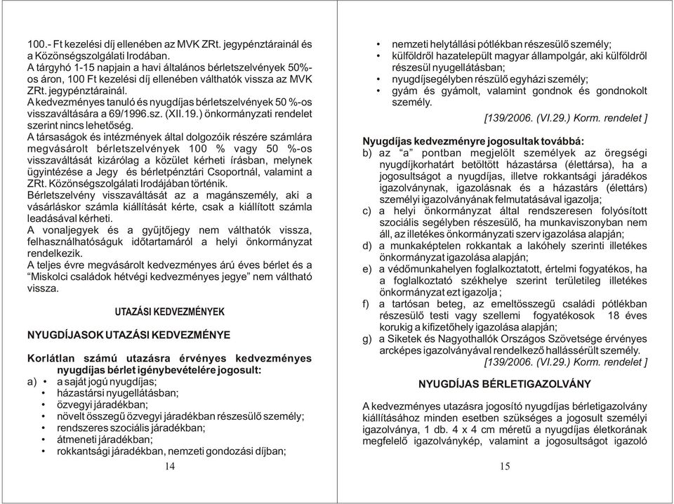 A kedvezményes tanuló és nyugdíjas bérletszelvények 50 %-os visszaváltására a 69/1996.sz. (XII.19.) önkormányzati rendelet szerint nincs lehetõség.