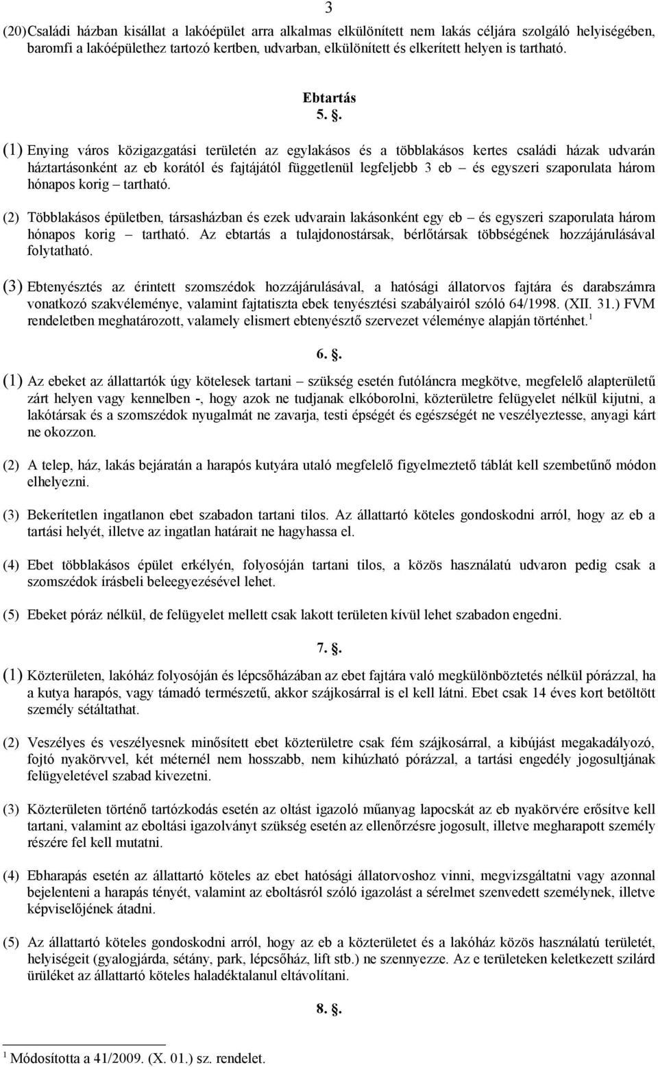 . (1) Enying város közigazgatási területén az egylakásos és a többlakásos kertes családi házak udvarán háztartásonként az eb korától és fajtájától függetlenül legfeljebb 3 eb és egyszeri szaporulata