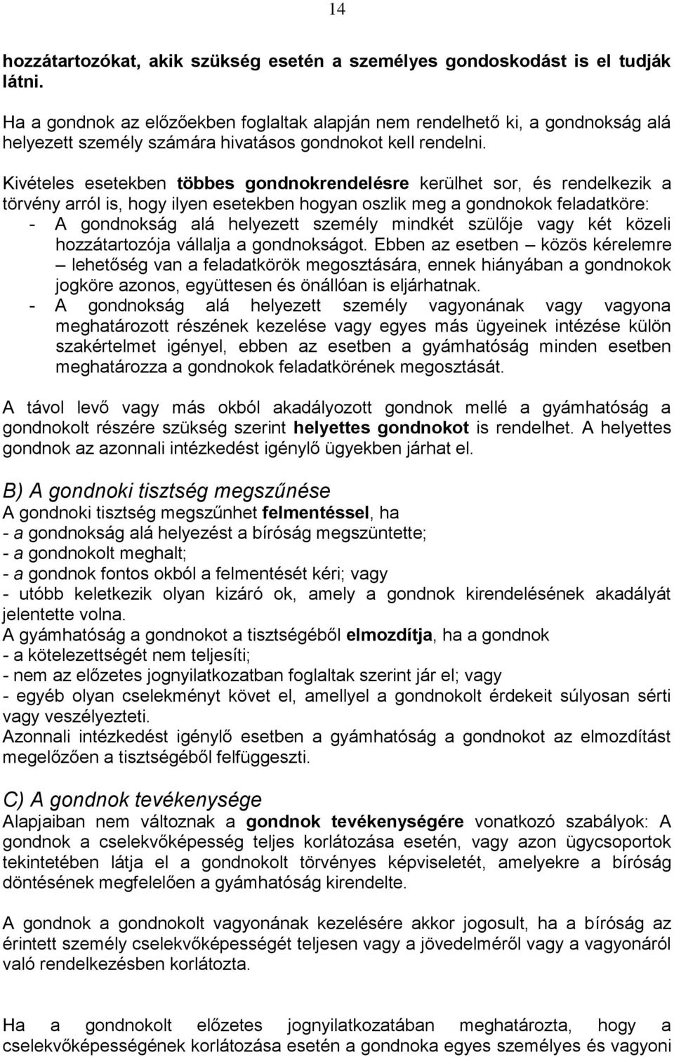 Kivételes esetekben többes gondnokrendelésre kerülhet sor, és rendelkezik a törvény arról is, hogy ilyen esetekben hogyan oszlik meg a gondnokok feladatköre: - A gondnokság alá helyezett személy