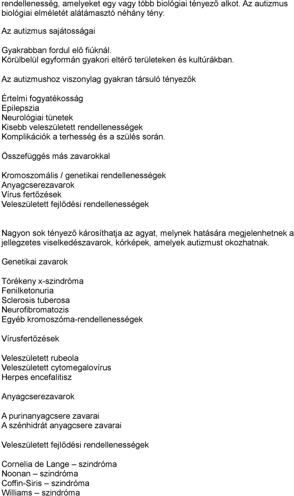 Az autizmushoz viszonylag gyakran társuló tényezők Értelmi fogyatékosság Epilepszia Neurológiai tünetek Kisebb veleszületett rendellenességek Komplikációk a terhesség és a szülés során.