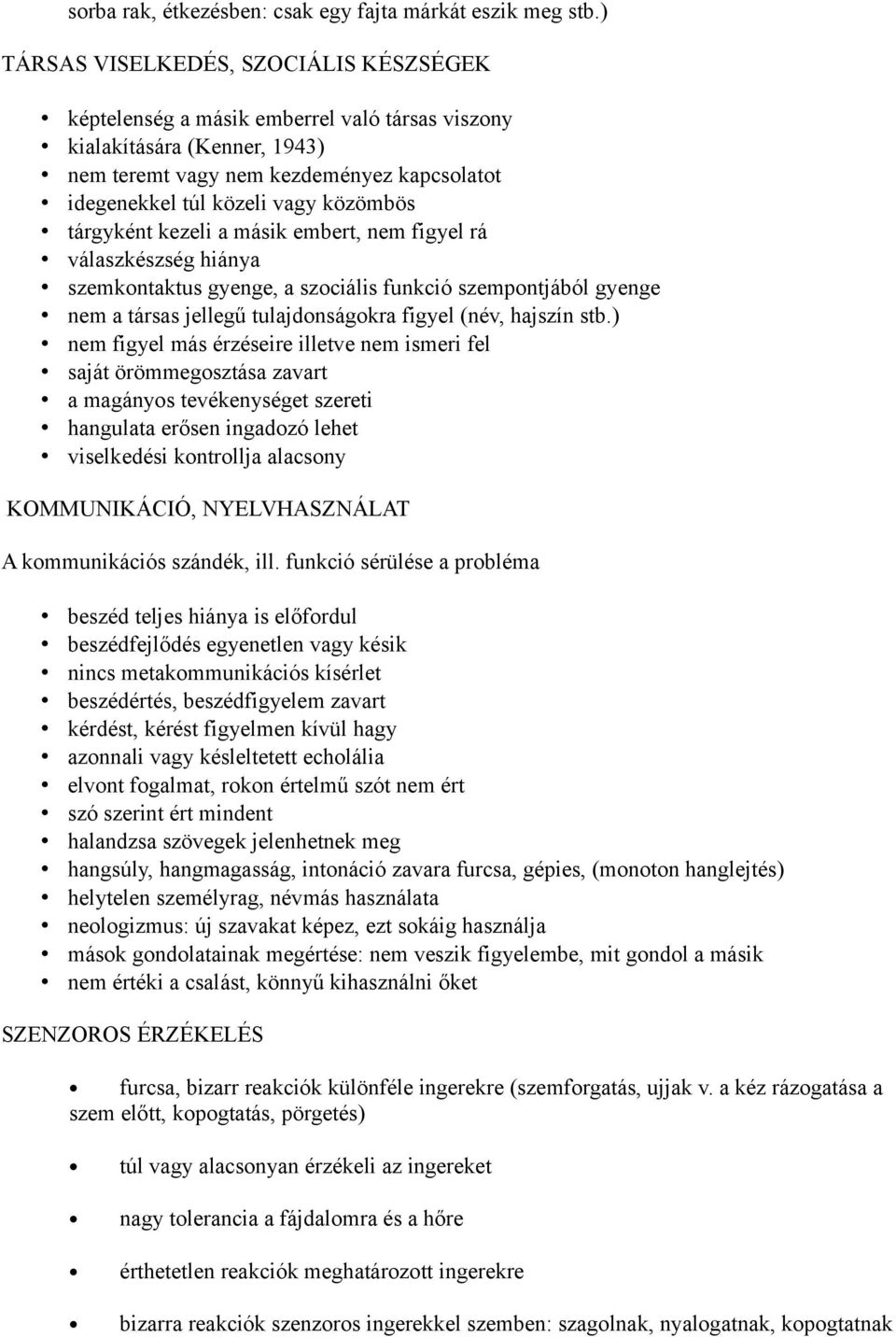 tárgyként kezeli a másik embert, nem figyel rá válaszkészség hiánya szemkontaktus gyenge, a szociális funkció szempontjából gyenge nem a társas jellegű tulajdonságokra figyel (név, hajszín stb.