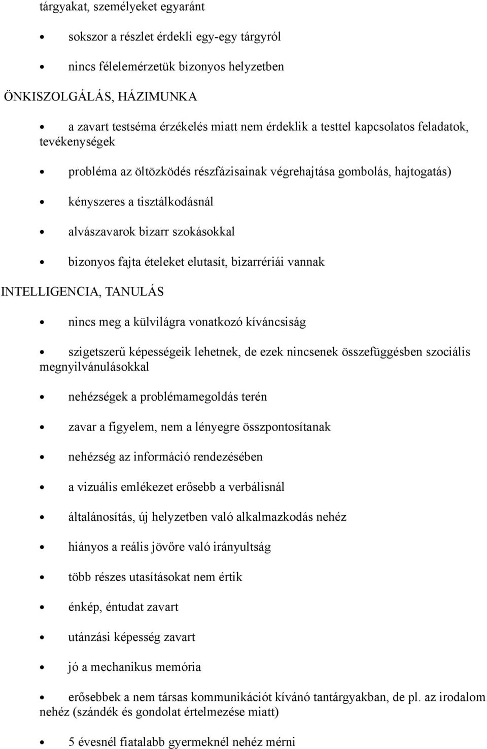 elutasít, bizarrériái vannak INTELLIGENCIA, TANULÁS nincs meg a külvilágra vonatkozó kíváncsiság szigetszerű képességeik lehetnek, de ezek nincsenek összefüggésben szociális megnyilvánulásokkal