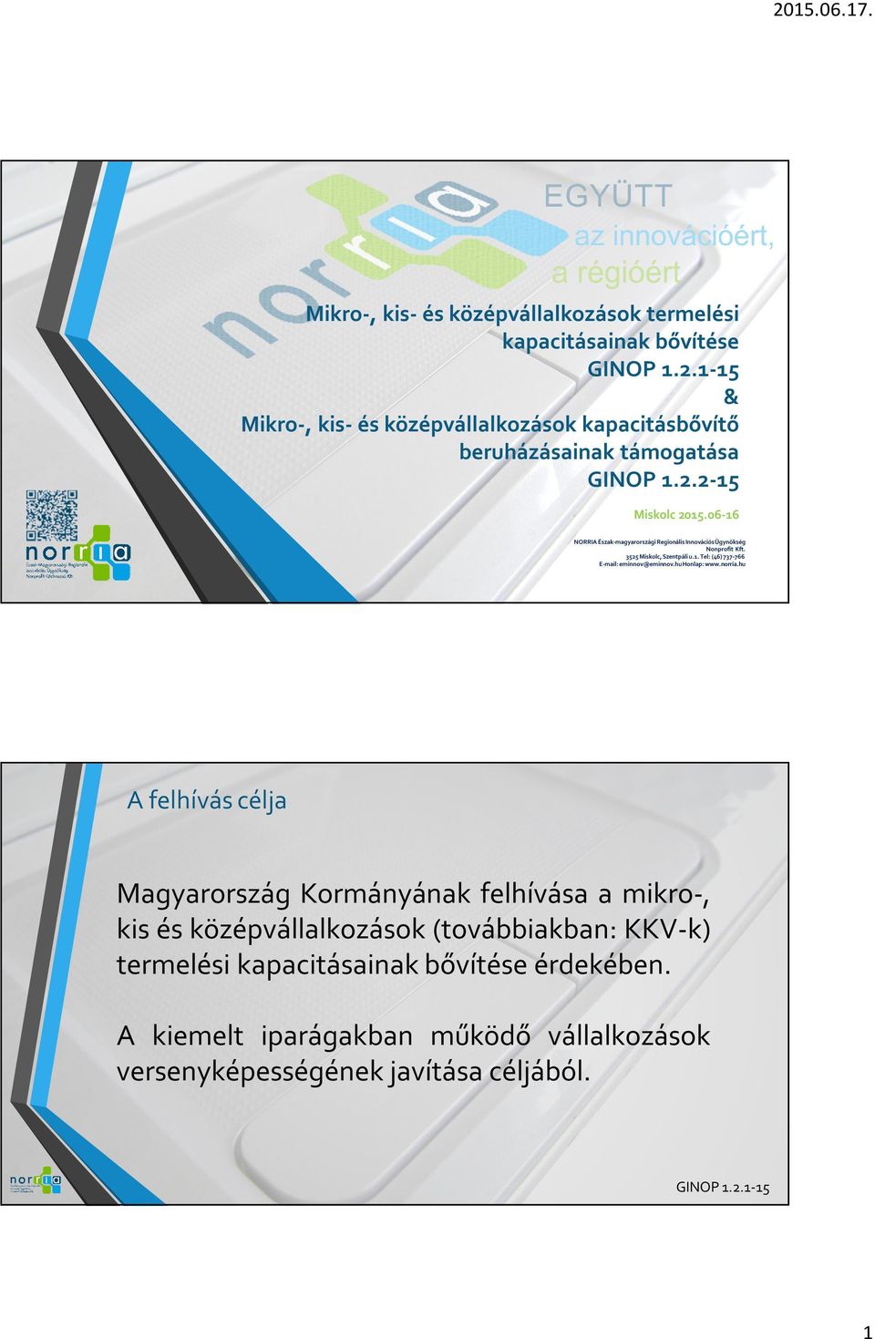 támogatása Miskolc 2015.06-16 NORRIA Észak-magyarországi Regionális Innovációs Ügynökség Nonprofit Kft. 3525 Miskolc, Szentpáli u.1. Tel: (46) 737-766 E-mail: eminnov@eminnov.