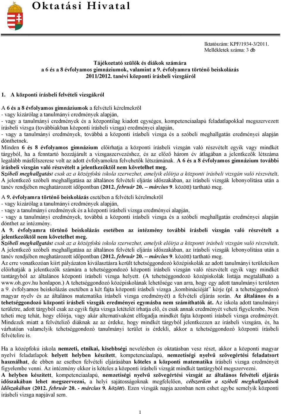 A központi írásbeli felvételi vizsgákról A 6 és a 8 évfolyamos gimnáziumok a felvételi kérelmekről - vagy kizárólag a tanulmányi eredmények alapján, - vagy a tanulmányi eredmények és a központilag