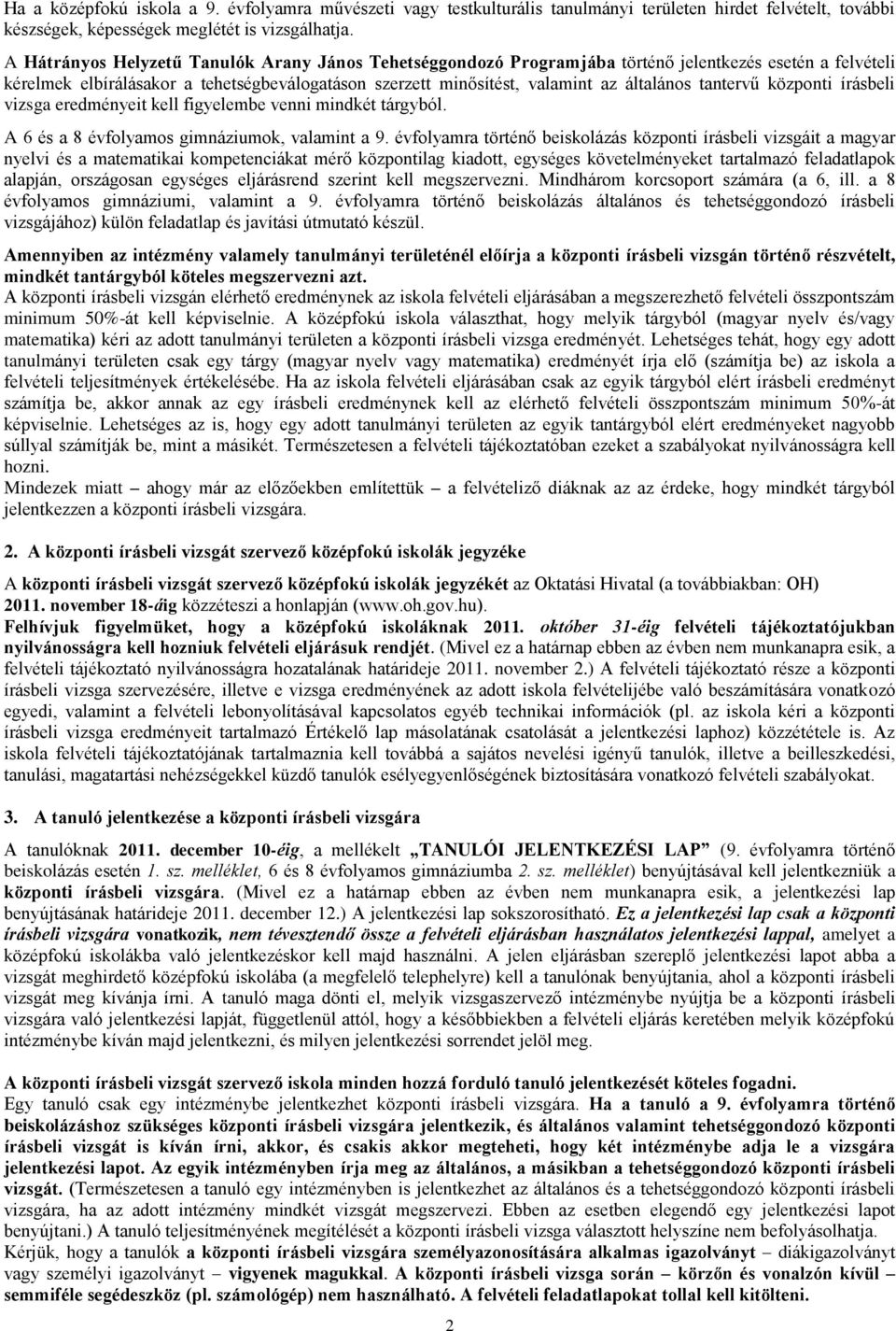 tantervű központi írásbeli vizsga eredményeit kell figyelembe venni mindkét tárgyból. A 6 és a 8 évfolyamos gimnáziumok, valamint a 9.