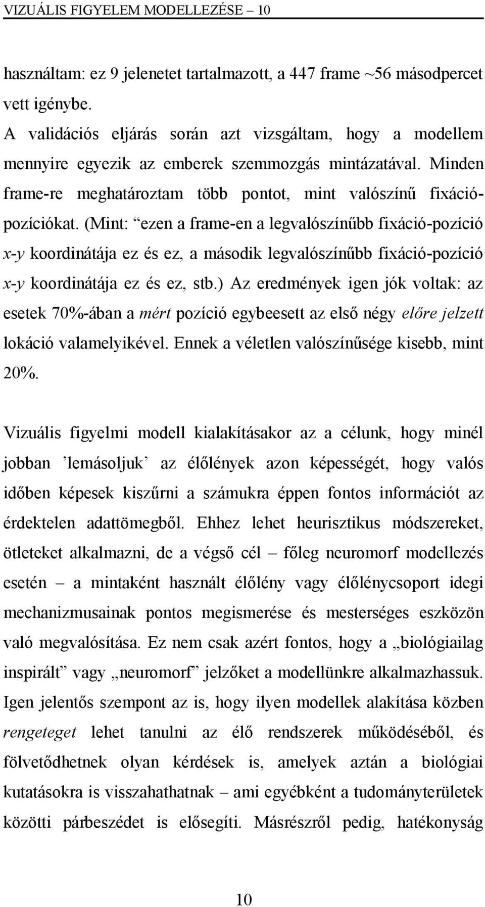 (Mint: ezen a frame-en a legvalószínűbb fixáció-pozíció x-y koordinátája ez és ez, a második legvalószínűbb fixáció-pozíció x-y koordinátája ez és ez, stb.