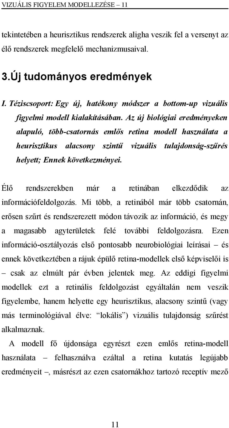 Az új biológiai eredményeken alapuló, több-csatornás emlős retina modell használata a heurisztikus alacsony szintű vizuális tulajdonság-szűrés helyett; Ennek következményei.