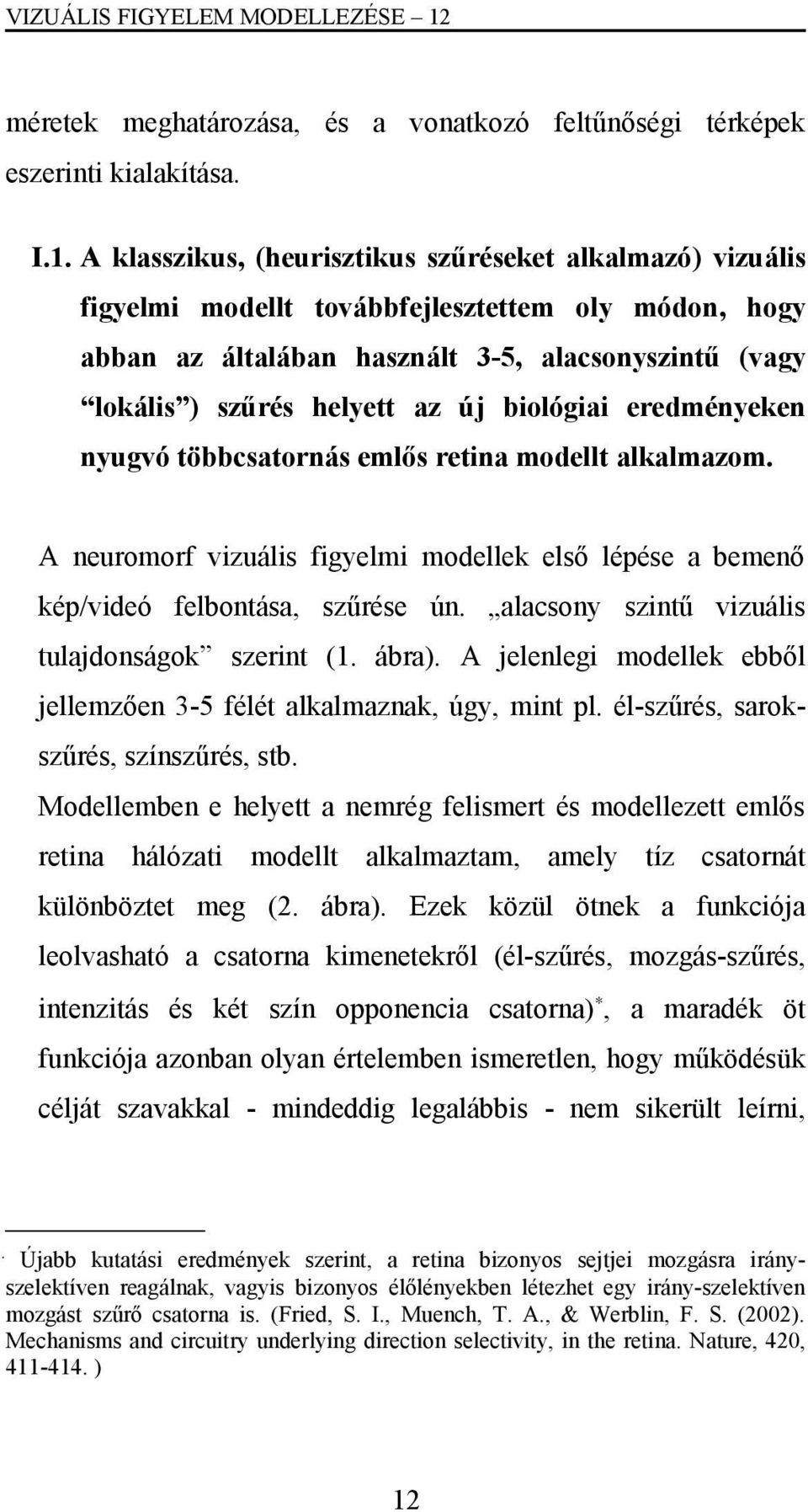 A klasszikus, (heurisztikus szűréseket alkalmazó) vizuális figyelmi modellt továbbfejlesztettem oly módon, hogy abban az általában használt 3-5, alacsonyszintű (vagy lokális ) szűrés helyett az új