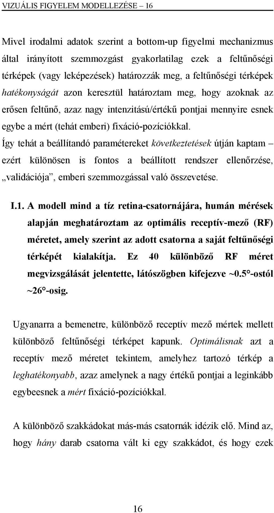 fixáció-pozíciókkal. Így tehát a beállítandó paramétereket következtetések útján kaptam ezért különösen is fontos a beállított rendszer ellenőrzése, validációja, emberi szemmozgással való összevetése.