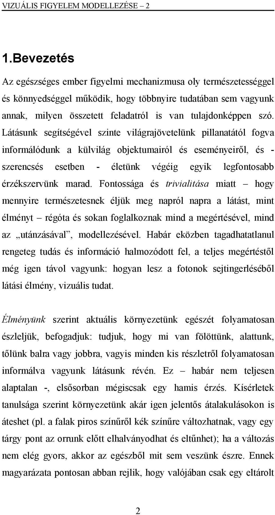 Látásunk segítségével szinte világrajövetelünk pillanatától fogva informálódunk a külvilág objektumairól és eseményeiről, és - szerencsés esetben - életünk végéig egyik legfontosabb érzékszervünk