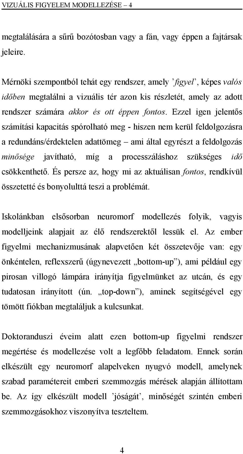 Ezzel igen jelentős számítási kapacitás spórolható meg - hiszen nem kerül feldolgozásra a redundáns/érdektelen adattömeg ami által egyrészt a feldolgozás minősége javítható, míg a processzáláshoz