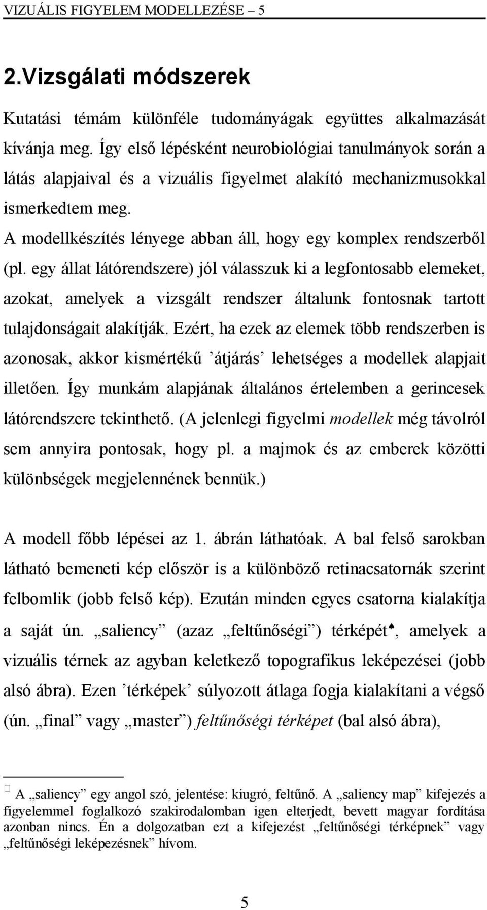 A modellkészítés lényege abban áll, hogy egy komplex rendszerből (pl.