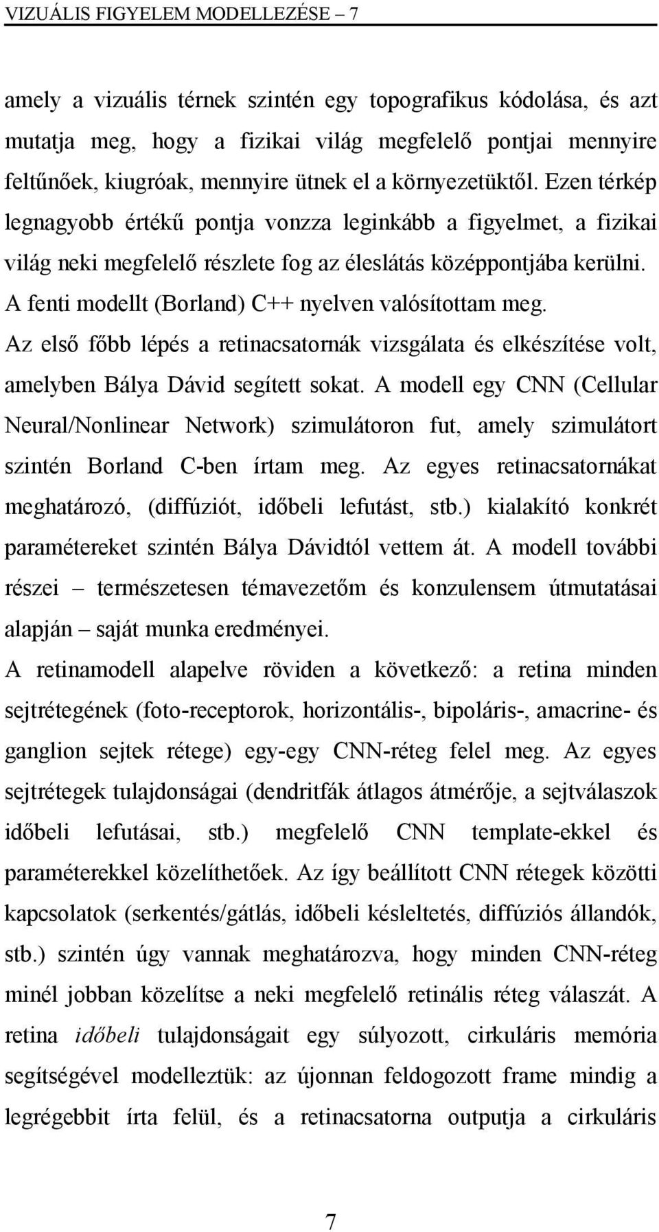 A fenti modellt (Borland) C++ nyelven valósítottam meg. Az első főbb lépés a retinacsatornák vizsgálata és elkészítése volt, amelyben Bálya Dávid segített sokat.