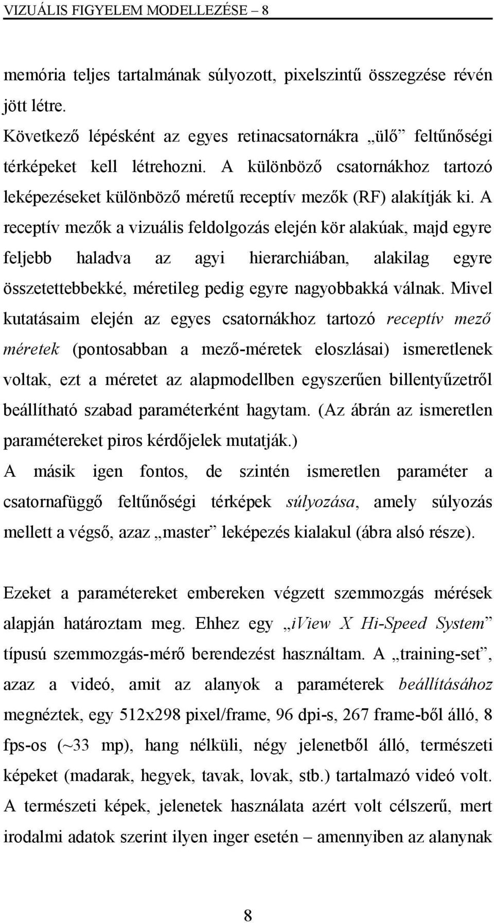 A receptív mezők a vizuális feldolgozás elején kör alakúak, majd egyre feljebb haladva az agyi hierarchiában, alakilag egyre összetettebbekké, méretileg pedig egyre nagyobbakká válnak.