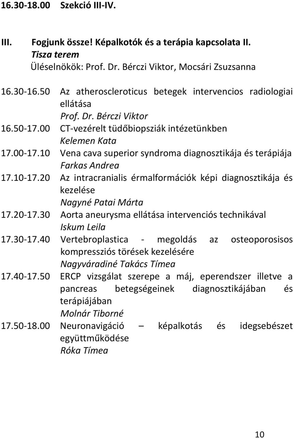 10 Vena cava superior syndroma diagnosztikája és terápiája Farkas Andrea 17.10-17.20 Az intracranialis érmalformációk képi diagnosztikája és kezelése Nagyné Patai Márta 17.20-17.