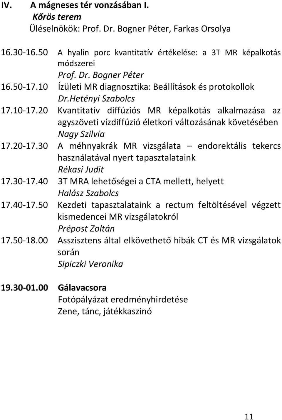 20 Kvantitatív diffúziós MR képalkotás alkalmazása az agyszöveti vízdiffúzió életkori változásának követésében Nagy Szilvia 17.20-17.