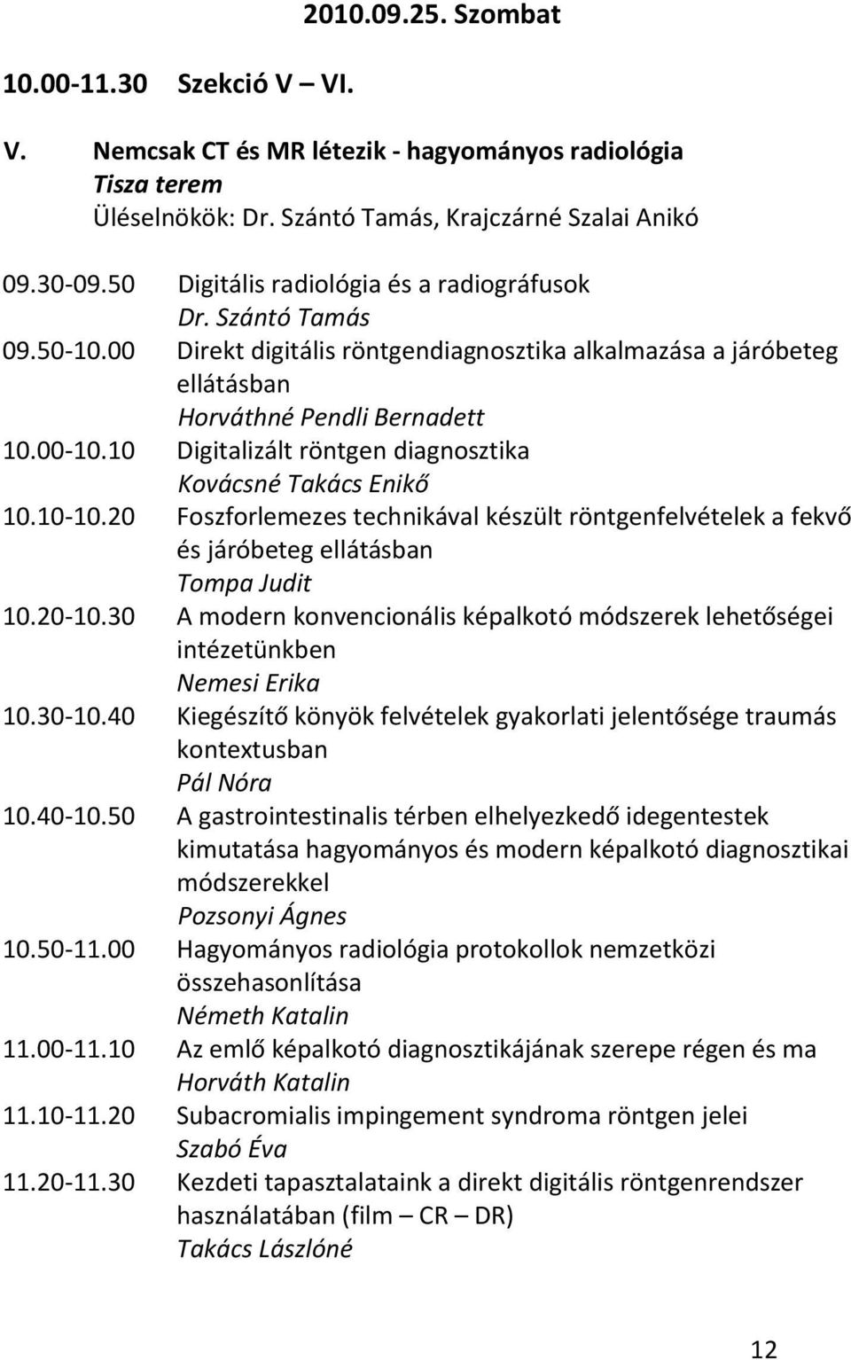 10 Digitalizált röntgen diagnosztika Kovácsné Takács Enikő 10.10-10.20 Foszforlemezes technikával készült röntgenfelvételek a fekvő és járóbeteg ellátásban Tompa Judit 10.20-10.