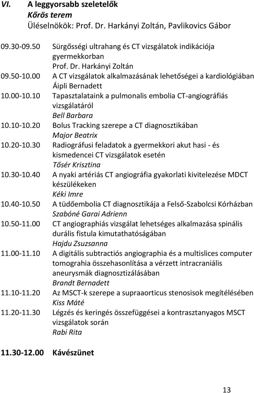 20 Bolus Tracking szerepe a CT diagnosztikában Major Beatrix 10.20-10.30 Radiográfusi feladatok a gyermekkori akut hasi - és kismedencei CT vizsgálatok esetén Tősér Krisztina 10.30-10.