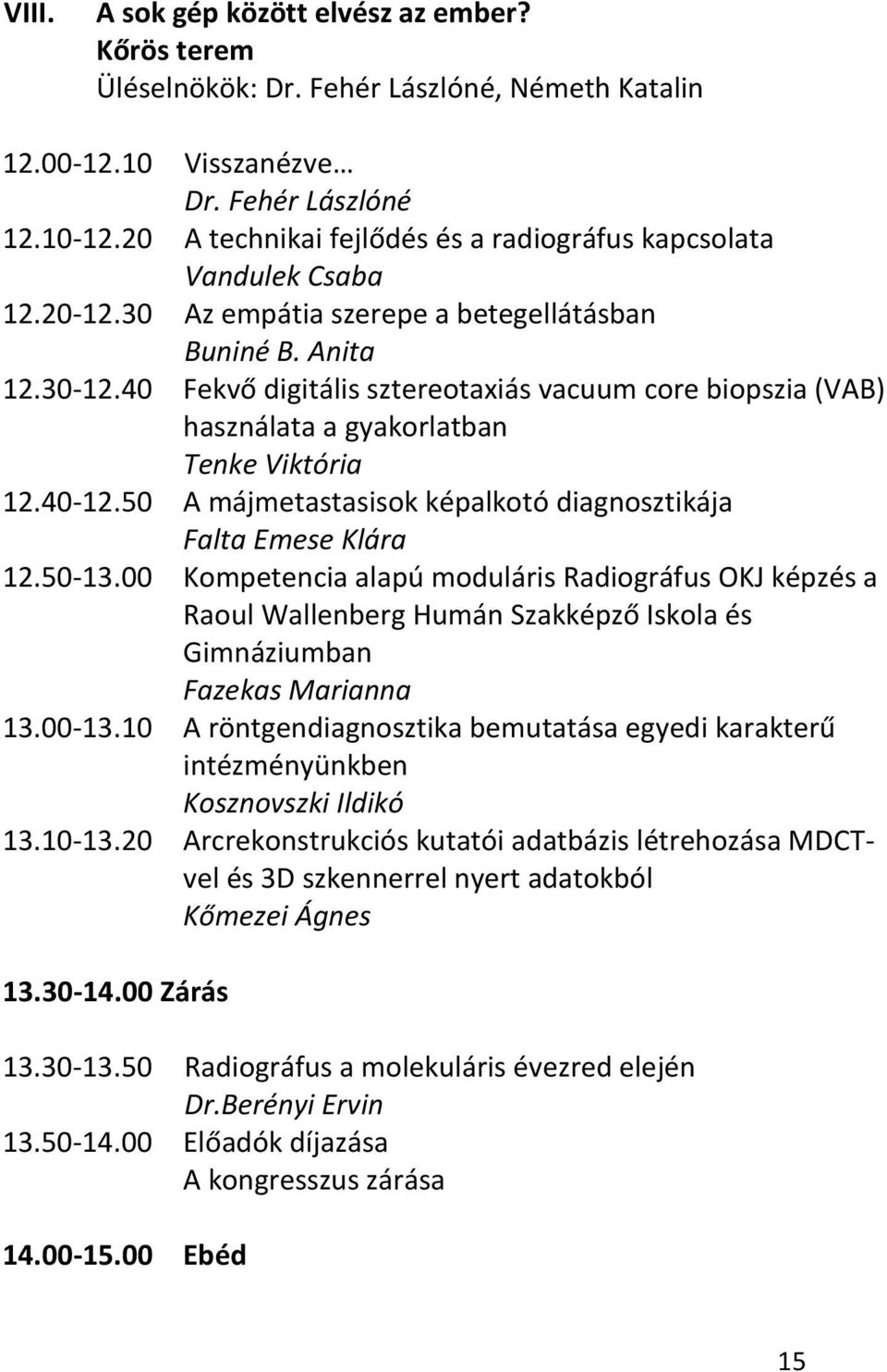 40 Fekvő digitális sztereotaxiás vacuum core biopszia (VAB) használata a gyakorlatban Tenke Viktória 12.40-12.50 A májmetastasisok képalkotó diagnosztikája Falta Emese Klára 12.50-13.