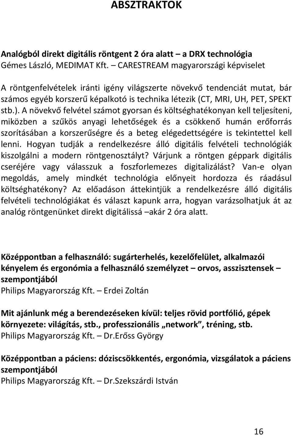 A növekvő felvétel számot gyorsan és költséghatékonyan kell teljesíteni, miközben a szűkös anyagi lehetőségek és a csökkenő humán erőforrás szorításában a korszerűségre és a beteg elégedettségére is