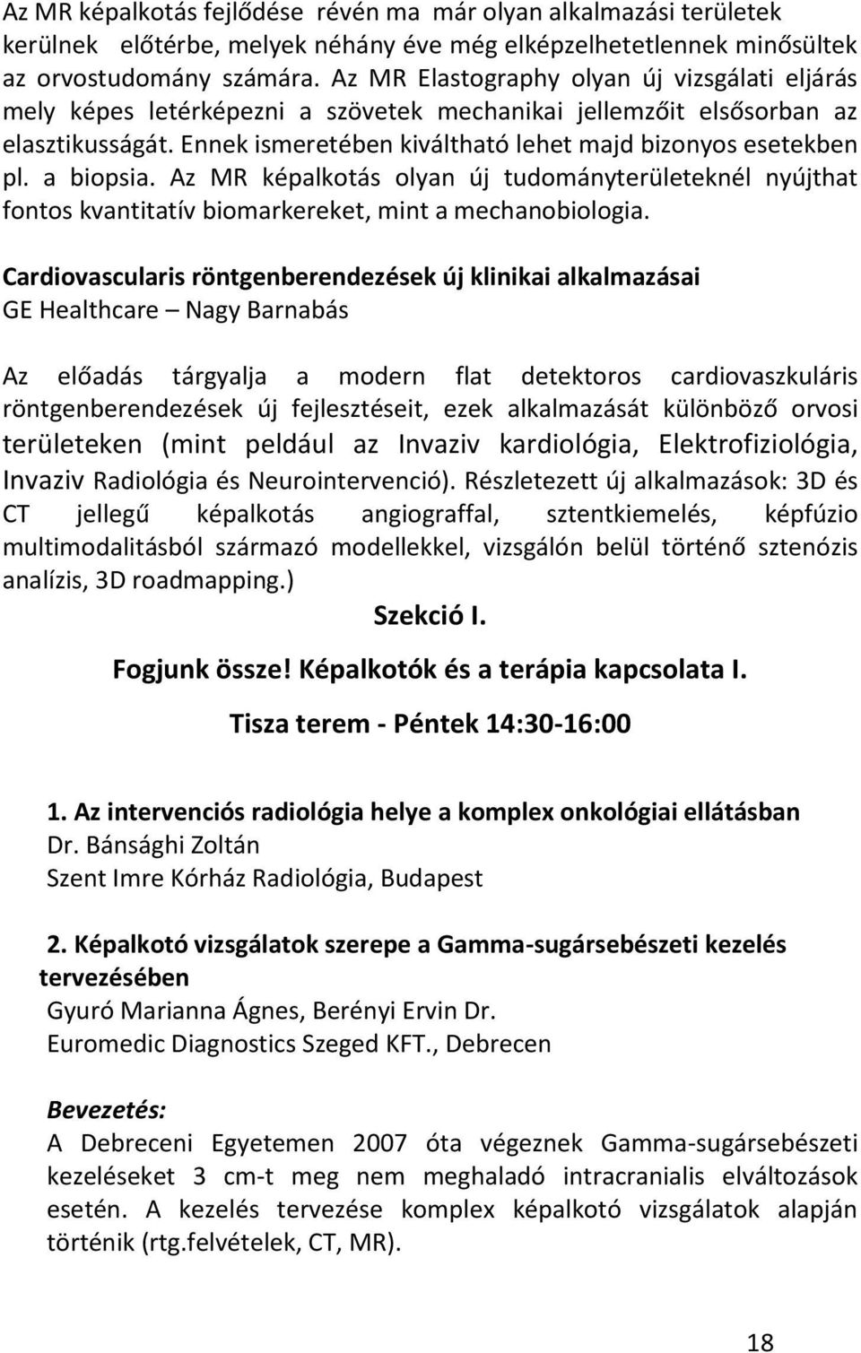 a biopsia. Az MR képalkotás olyan új tudományterületeknél nyújthat fontos kvantitatív biomarkereket, mint a mechanobiologia.