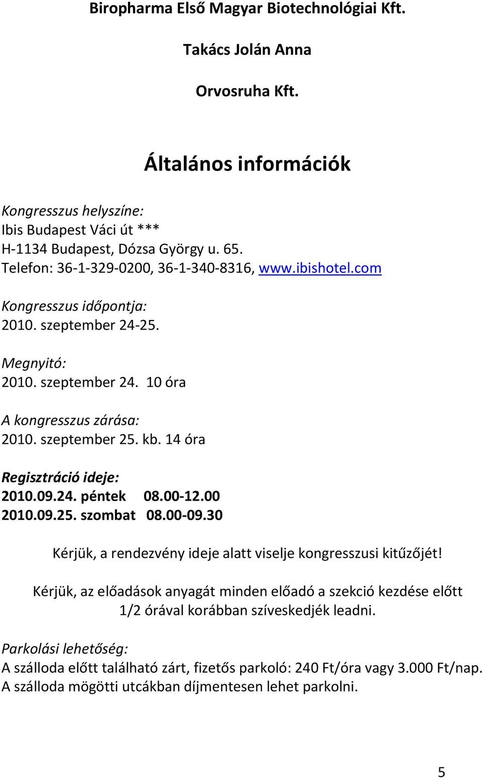 14 óra Regisztráció ideje: 2010.09.24. péntek 08.00-12.00 2010.09.25. szombat 08.00-09.30 Kérjük, a rendezvény ideje alatt viselje kongresszusi kitűzőjét!