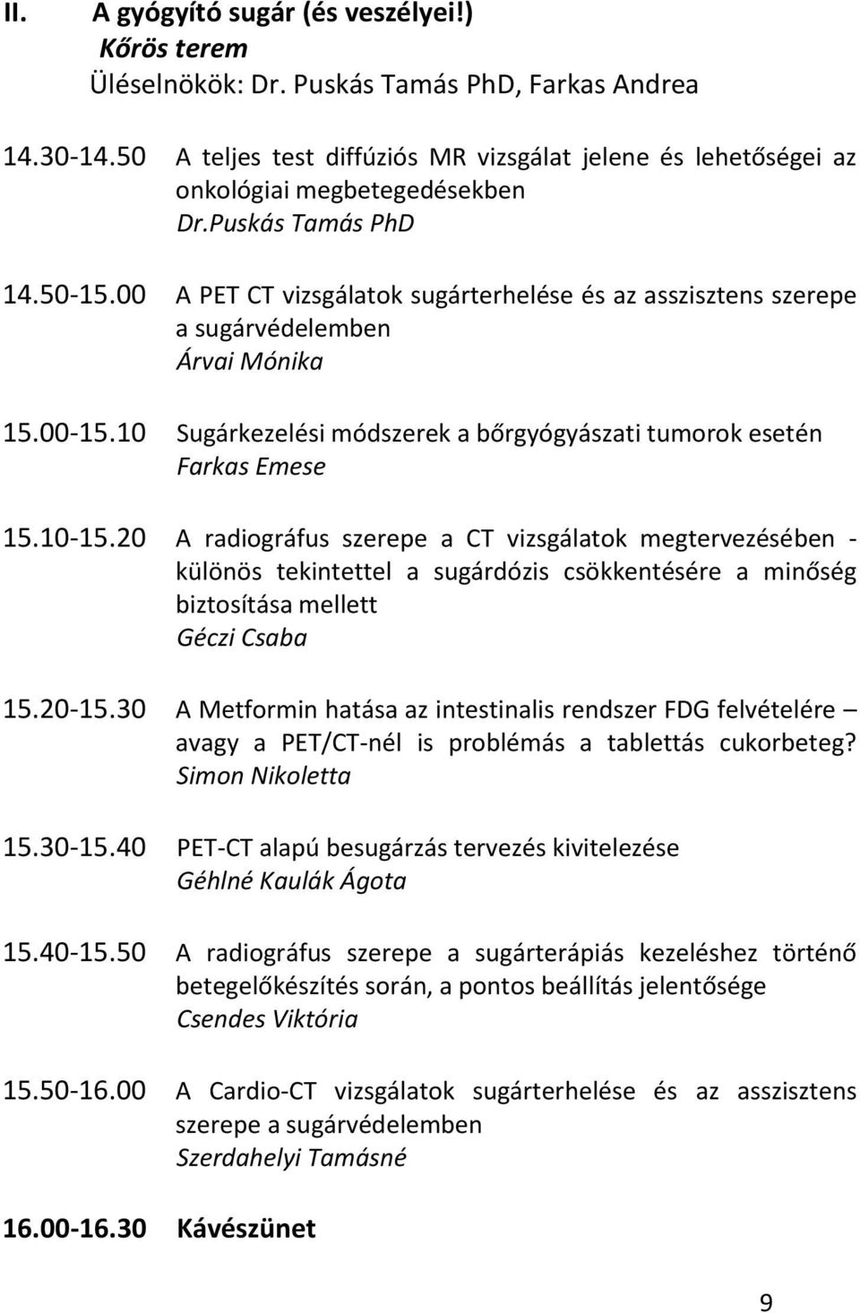 00 A PET CT vizsgálatok sugárterhelése és az asszisztens szerepe a sugárvédelemben Árvai Mónika 15.00-15.10 Sugárkezelési módszerek a bőrgyógyászati tumorok esetén Farkas Emese 15.10-15.