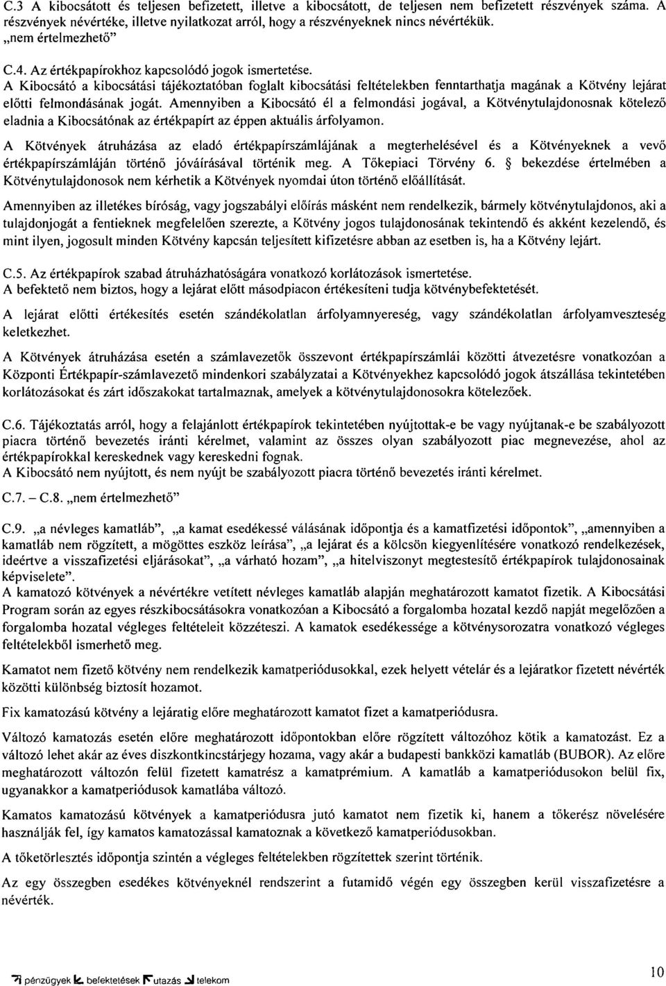 A Kibocsátó a kibocsátási tájékoztatóban foglalt kibocsátási feltételekben fenntarthatja magának a Kötvény lejárat előtti felmondásának jogát.