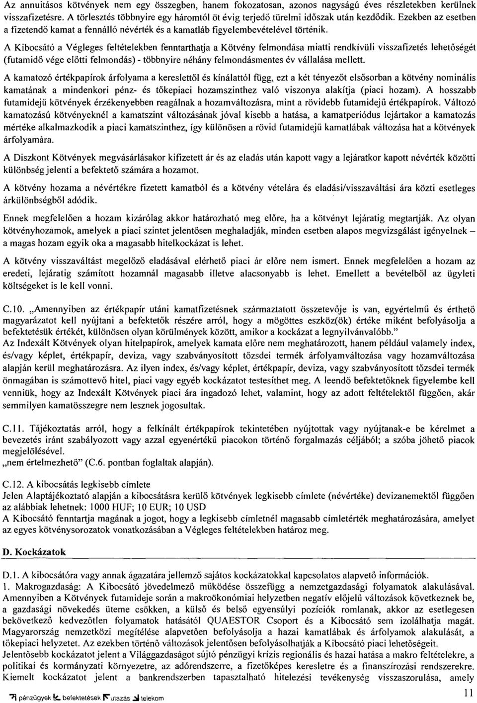 A Kibocsátó a Végleges feltételekben fenntarthatja a Kötvény felmondása miatti rendkívüli visszafizetés lehetőségét (futamidő vége előtti felmondás) - többnyire néhány felmondásmentes év vállalása