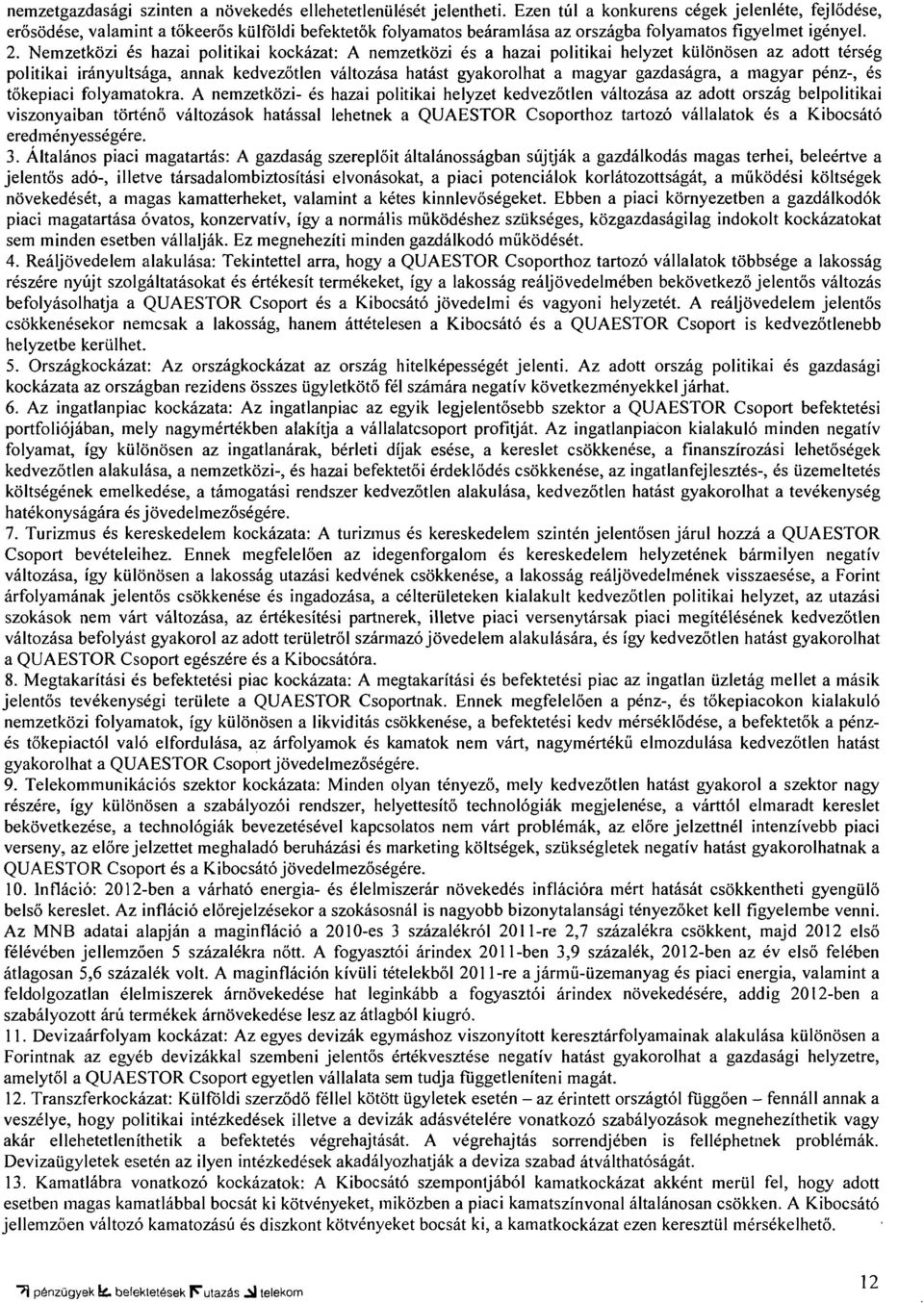 Nemzetközi és hazai politikai kockázat: A nemzetközi és a hazai politikai helyzet különösen az adott térség politikai irányultsága, annak kedvezőtlen változása hatást gyakorolhat a magyar gazdaságra,