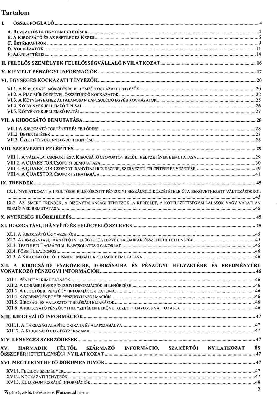 3. A KÖTVÉNYEKHEZ ÁLTALÁNOSAN KAPCSOLÓDÓ EGYÉB KOCKÁZATOK 25 VI.4. KÖTVÉNYEK JELLEMZŐ TÍPUSAI 26 VI. 5. KÖTVÉNYEK JELLEMZŐ FAJTÁI 27 VII. A KIBOCSÁTÓ BEMUTATÁSA 28 VII.