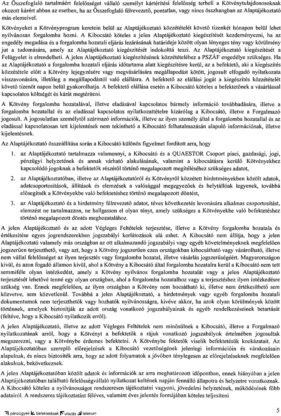 A Kibocsátó köteles a jelen Alaptájékoztató kiegészítését kezdeményezni, ha az engedély megadása és a forgalomba hozatali eljárás lezárásának határideje között olyan lényeges tény vagy körülmény jut