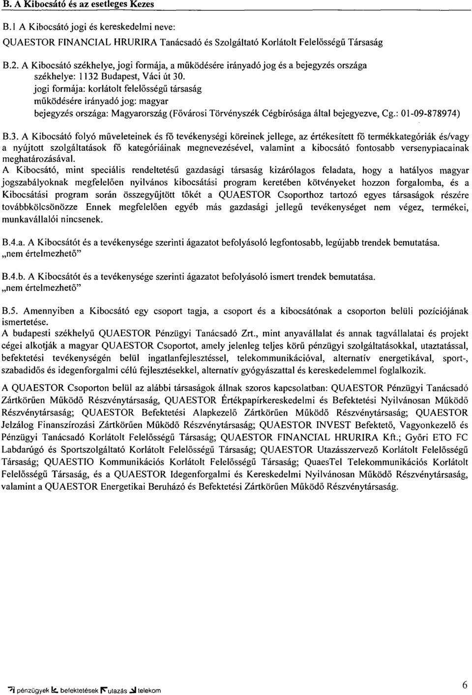 jogi formája: korlátolt felelősségű társaság működésére irányadó jog: magyar bejegyzés országa: Magyarország (Fővárosi Törvényszék Cégbírósága által bejegyezve, Cg.: 01-09-878974) B.3.