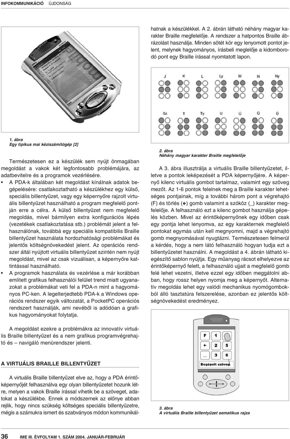 ábrán látható néhány magyar karakter Braille megfelelôje. A rendszer a hatpontos Braille ábrázolást használja.