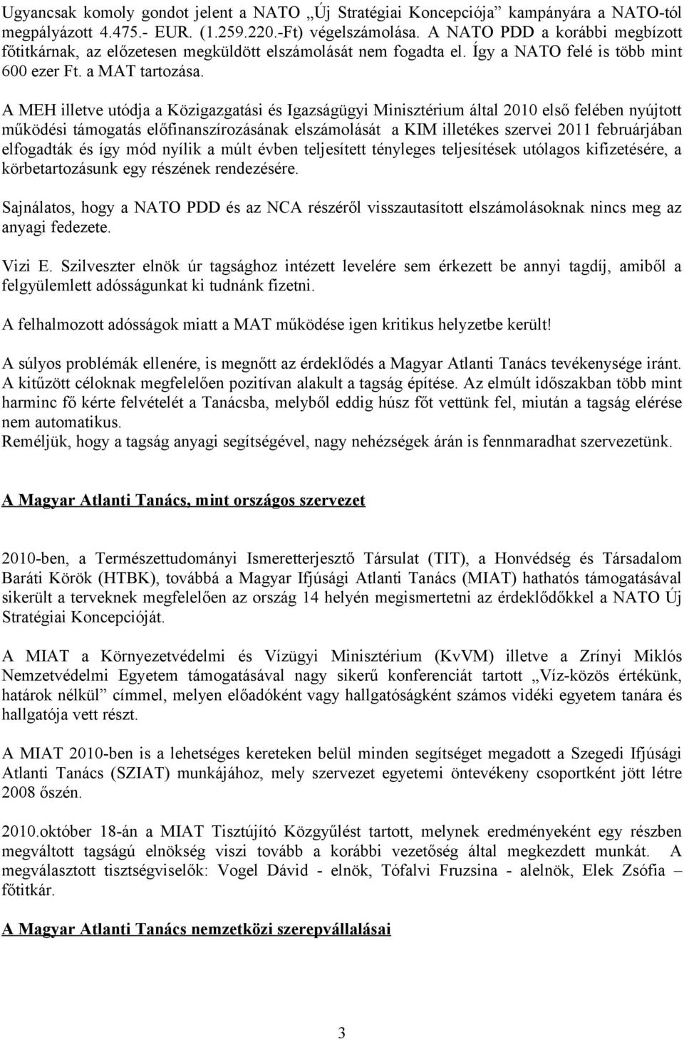 A MEH illetve utódja a Közigazgatási és Igazságügyi Minisztérium által 2010 első felében nyújtott működési támogatás előfinanszírozásának elszámolását a KIM illetékes szervei 2011 februárjában