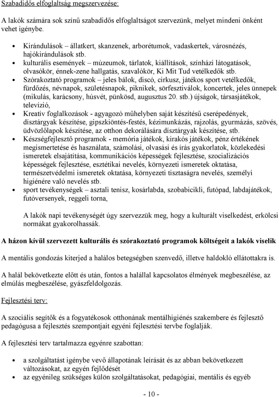 kulturális események múzeumok, tárlatok, kiállítások, színházi látogatások, olvasókör, énnek-zene hallgatás, szavalókör, Ki Mit Tud vetélkedők stb.