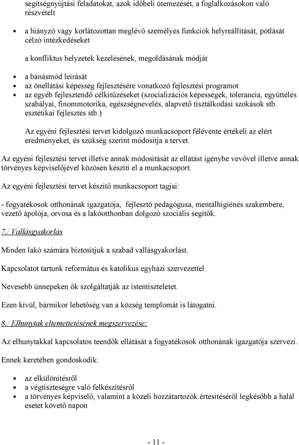 képességek, tolerancia, együttélés szabályai, finommotorika, egészségnevelés, alapvető tisztálkodási szokások stb. esztétikai fejlesztés stb.