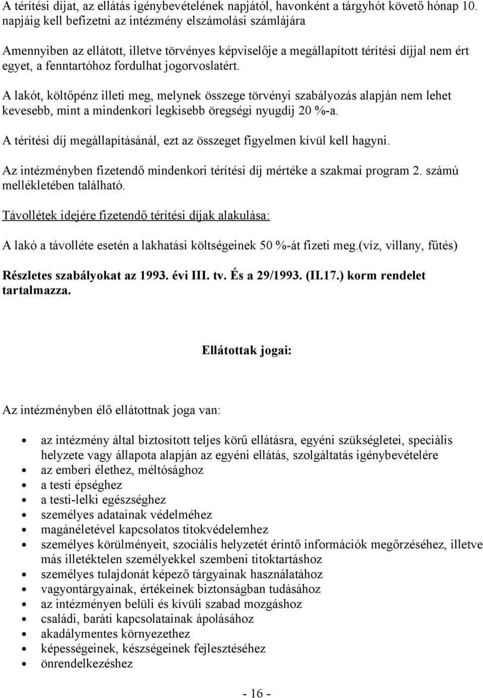 A lakót, költőpénz illeti meg, melynek összege törvényi szabályozás alapján nem lehet kevesebb, mint a mindenkori legkisebb öregségi nyugdíj 20 %-a.