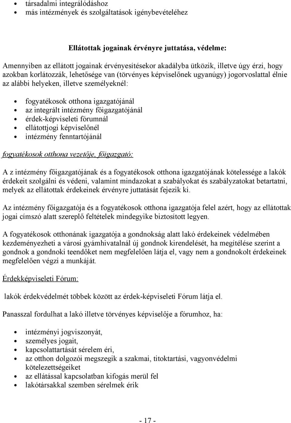 integrált intézmény főigazgatójánál érdek-képviseleti fórumnál ellátottjogi képviselőnél intézmény fenntartójánál fogyatékosok otthona vezetője, főigazgató: A z intézmény főigazgatójának és a