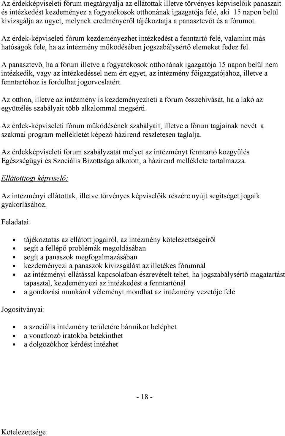 Az érdek-képviseleti fórum kezdeményezhet intézkedést a fenntartó felé, valamint más hatóságok felé, ha az intézmény működésében jogszabálysértő elemeket fedez fel.