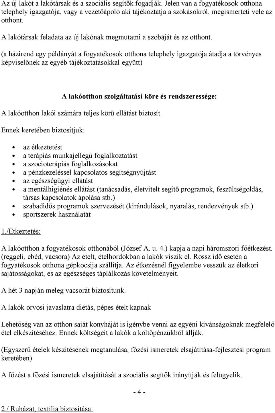 (a házirend egy példányát a fogyatékosok otthona telephely igazgatója átadja a törvényes képviselőnek az egyéb tájékoztatásokkal együtt) A lakóotthon szolgáltatási köre és rendszeressége: A