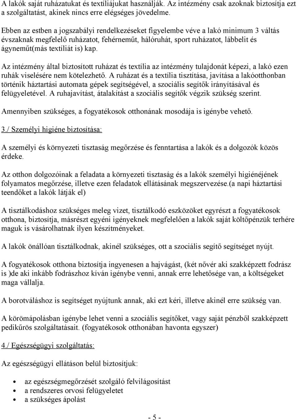 Az intézmény által biztosított ruházat és textília az intézmény tulajdonát képezi, a lakó ezen ruhák viselésére nem kötelezhető.